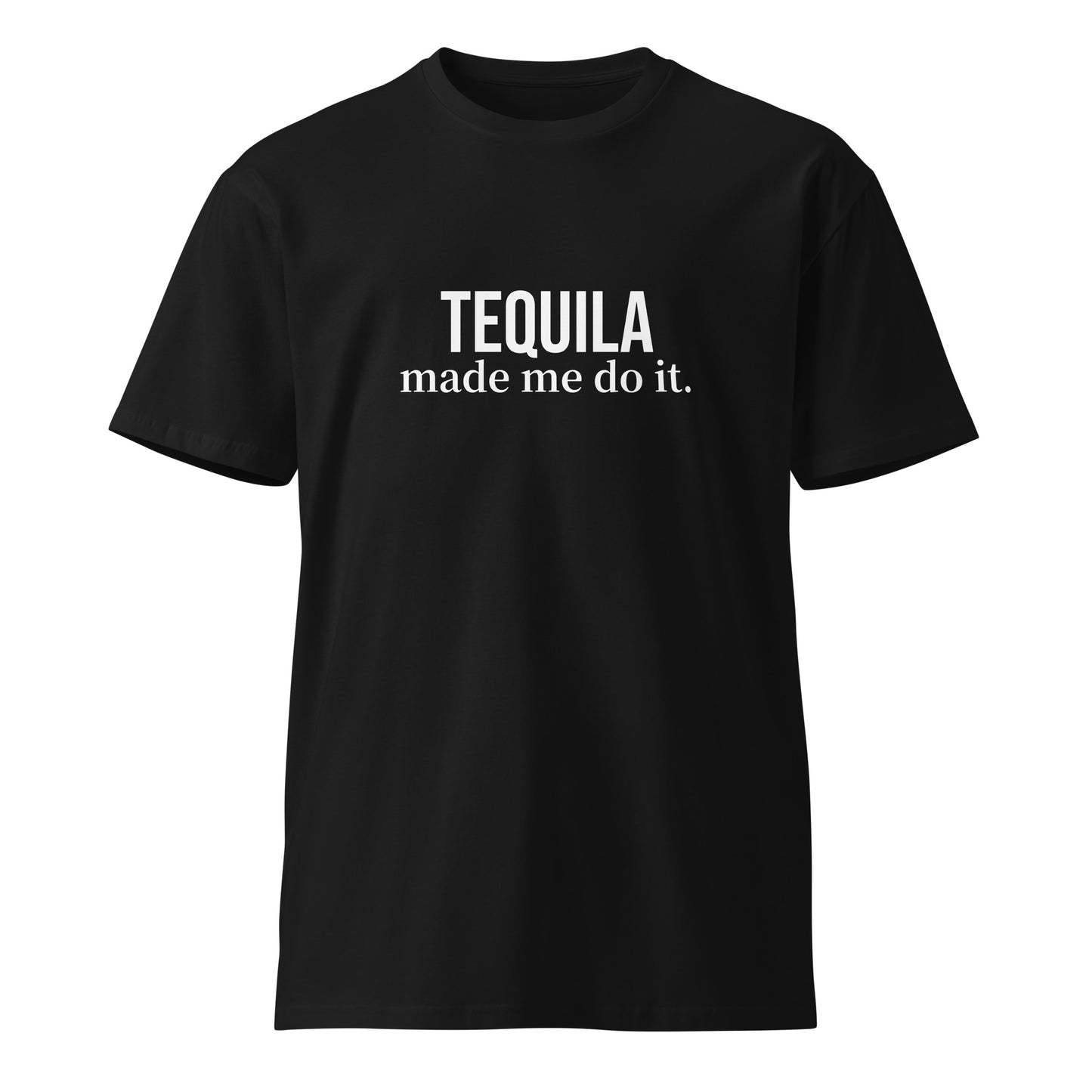 "Tequila Made Me Do it" Unisex premium t-shirt