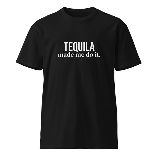 "Tequila Made Me Do it" Unisex premium t-shirt
