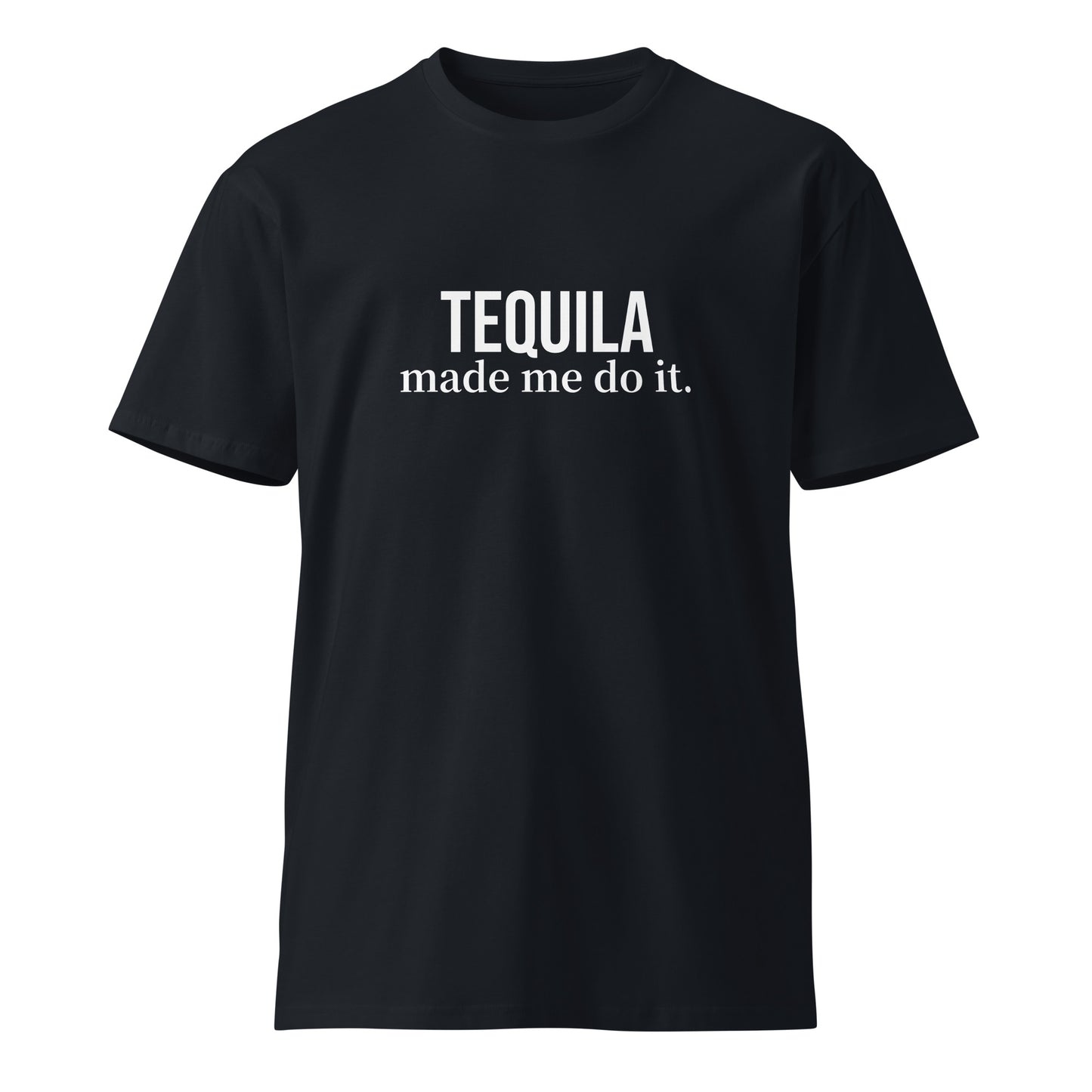 "Tequila Made Me Do it" Unisex premium t-shirt